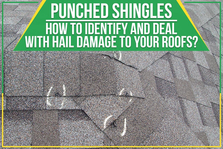 Punched Shingles: How To Identify And Deal With Hail Damage To Your Roofs?